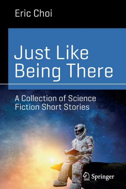 Just Like Being There: A Collection of Science Fiction Short Stories