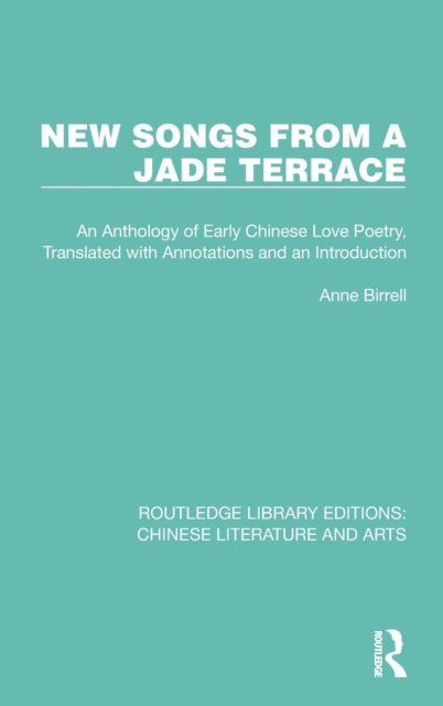 New Songs from a Jade Terrace: An Anthology of Early Chinese Love Poetry, Translated with Annotations and an Introduction