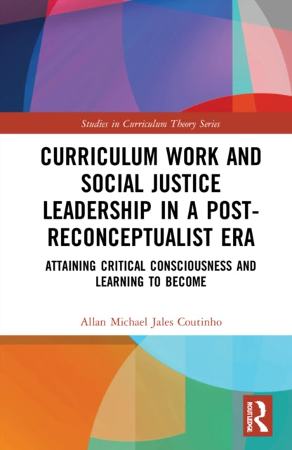 Curriculum Work and Social Justice Leadership in a Post-Reconceptualist Era: Attaining Critical Consciousness and Learning to Become