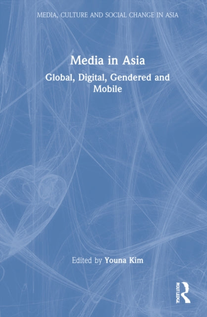Media in Asia: Global, Digital, Gendered and Mobile