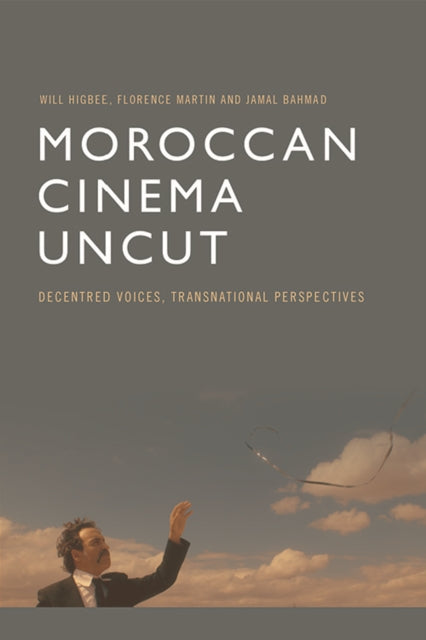 Moroccan Cinema Uncut: Decentred Voices, Transnational Perspectives