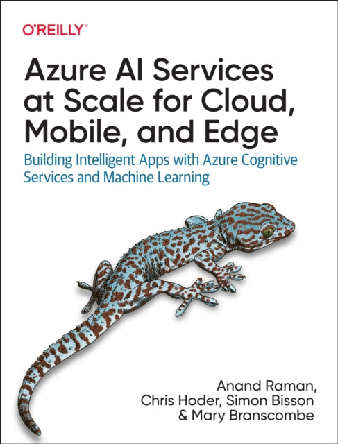 Azure AI Services at Scale for Cloud, Mobile, and Edge: Building Intelligent Apps with Azure Cognitive Services and Machine Learning
