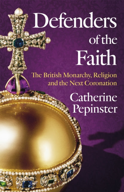 Defenders of the Faith: The British Monarchy, Religion and the Next Coronation