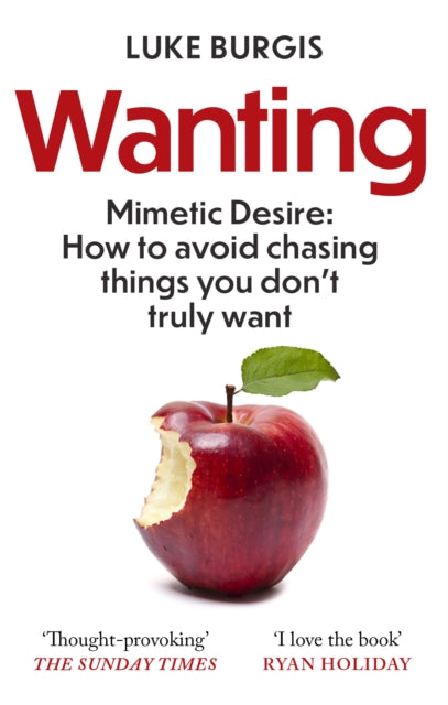 Wanting: Mimetic Desire: How to Avoid Chasing Things You Don't Truly Want