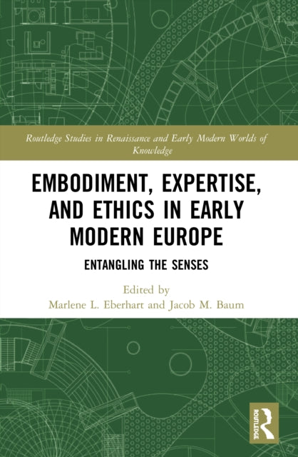 Embodiment, Expertise, and Ethics in Early Modern Europe: Entangling the Senses