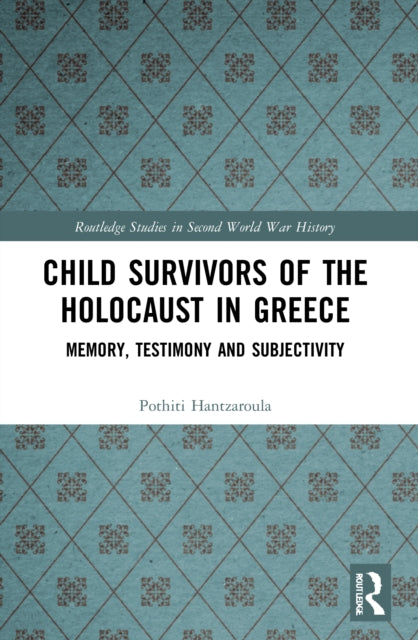 Child Survivors of the Holocaust in Greece: Memory, Testimony and Subjectivity