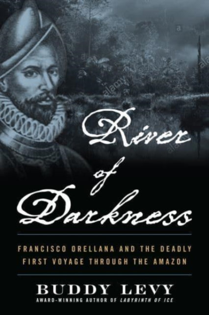 River of Darkness: The Deadly First Voyage Through The Amazon