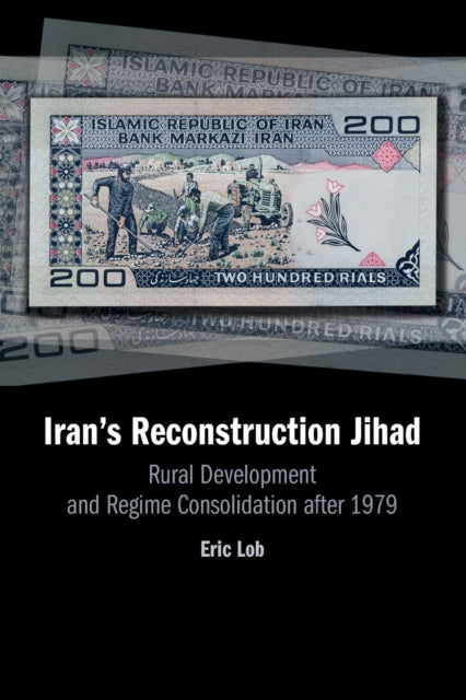 Iran's Reconstruction Jihad: Rural Development and Regime Consolidation after 1979