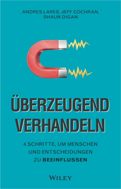 UEberzeugend verhandeln - 4 Schritte, um Menschen und Entscheidungen zu beeinflussen