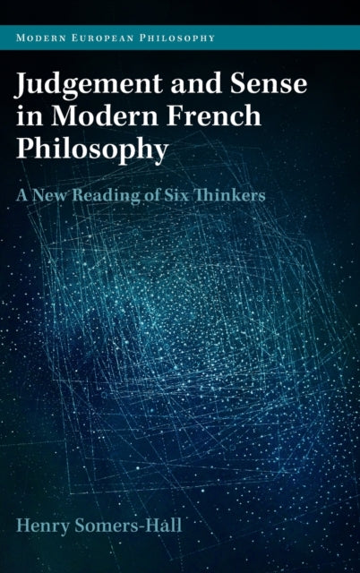 Judgement and Sense in Modern French Philosophy: A New Reading of Six Thinkers