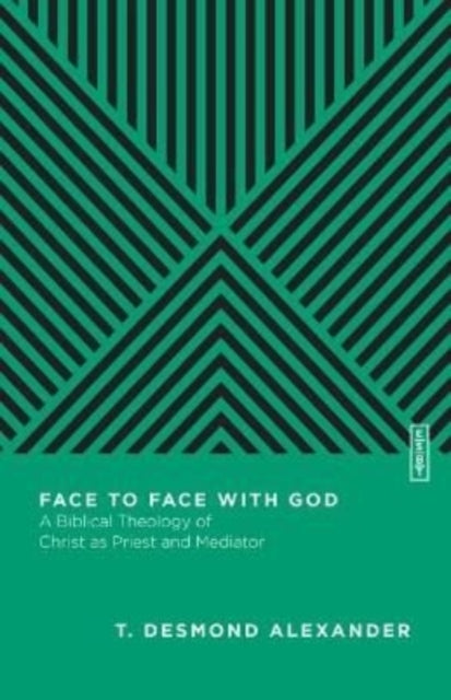 Face to Face with God: A Biblical Theology of Christ as Priest and Mediator