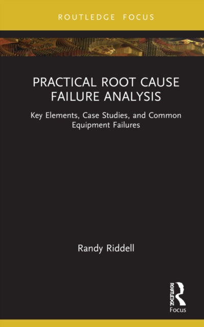 Practical Root Cause Failure Analysis: Key Elements, Case Studies, and Common Equipment Failures
