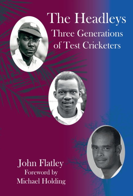 The The Headleys: Three Generations of Test Cricketers