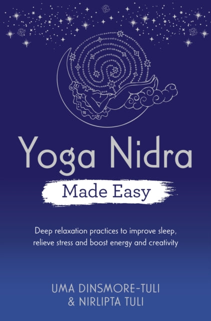 Yoga Nidra Made Easy: Deep Relaxation Practices to Improve Sleep, Relieve Stress and Boost Energy and Creativity