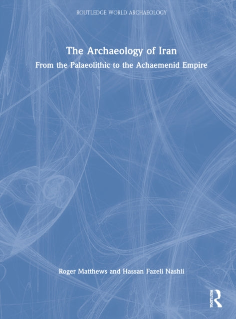 The Archaeology of Iran from the Palaeolithic to the Achaemenid Empire