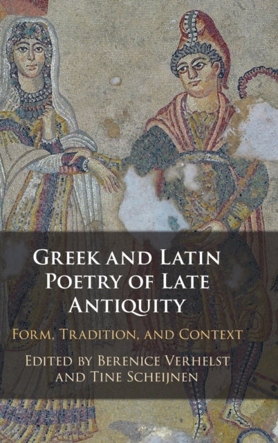Greek and Latin Poetry of Late Antiquity: Form, Tradition, and Context