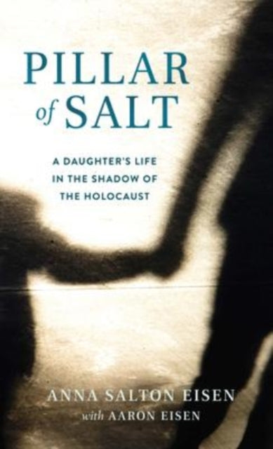 Pillar of Salt, A Memoir: A Daughter's Life in the Shadow of the Holocaust