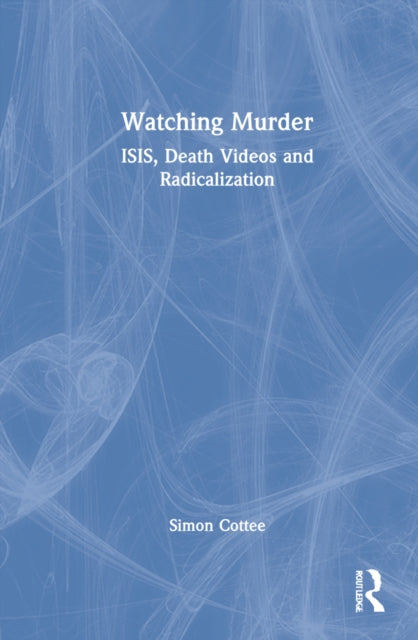 Watching Murder: ISIS, Death Videos and Radicalization