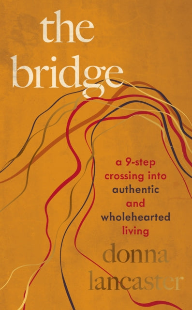 The Bridge: A nine step crossing into authentic and wholehearted living