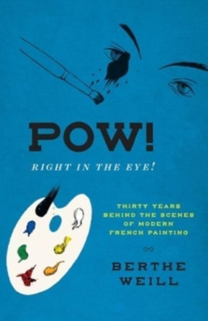 Pow! Right in the Eye!: Thirty Years behind the Scenes of Modern French Painting