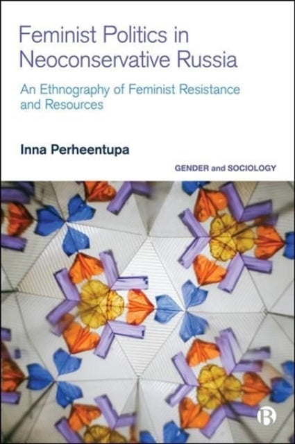 Feminist Politics in Neoconservative Russia: An Ethnography of Resistance and Resources