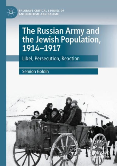 The Russian Army and the Jewish Population, 1914-1917: Libel, Persecution, Reaction