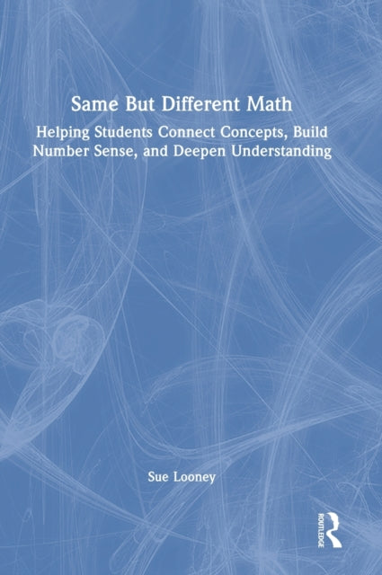 Same But Different Math: Helping Students Connect Concepts, Build Number Sense, and Deepen Understanding