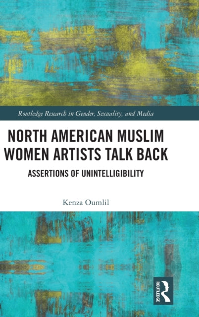 North American Muslim Women Artists Talk Back: Assertions of Unintelligibility