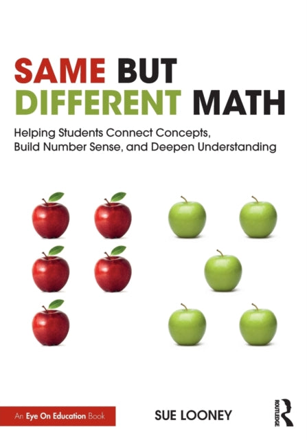 Same But Different Math: Helping Students Connect Concepts, Build Number Sense, and Deepen Understanding