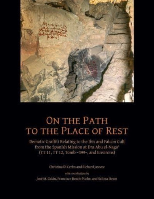 On the Path to the Place of Rest: Demotic Graffiti relating to the Ibis and Falcon Cult from the Spanish-Egyptian Mission at Dra Abu el-Naga (TT 11, TT 12, TT 399 and Environs)