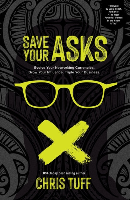 Save Your Asks: Evolve Your Network Currencies, Grow Your Influence and 3X Your Sales