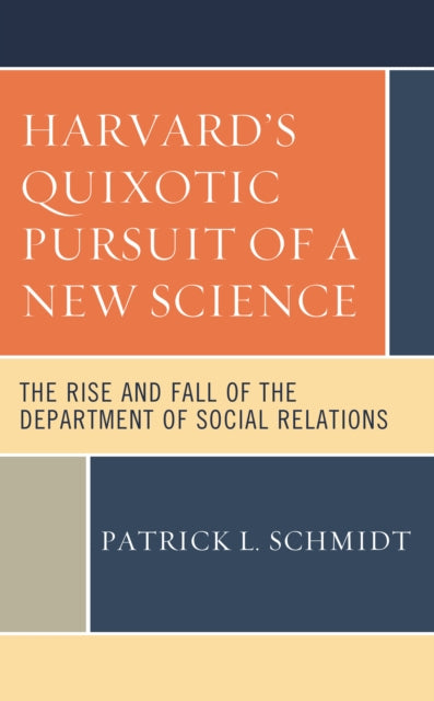 Harvard's Quixotic Pursuit of a New Science: The Rise and Fall of the Department of Social Relations