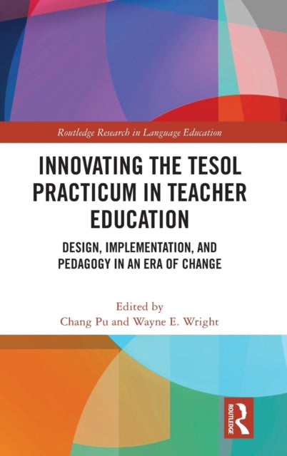 Innovating the TESOL Practicum in Teacher Education: Design, Implementation, and Pedagogy in an Era of Change