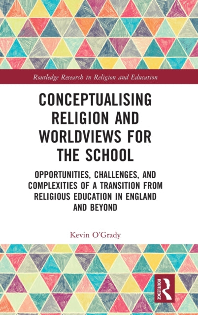 Conceptualising Religion and Worldviews for the School: Opportunities, Challenges, and Complexities of a Transition from Religious Education in England and Beyond