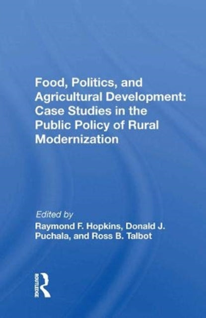Food, Politics, and Agricultural Development: Case Studies in the Public Policy of Rural Modernization: Case Studies In The Public Policy Of Rural Modernization