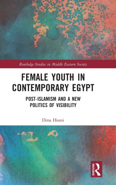 Female Youth in Contemporary Egypt: Post-Islamism and a New Politics of Visibility