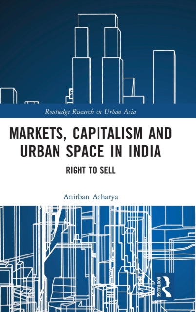 Markets, Capitalism and Urban Space in India: Right to Sell