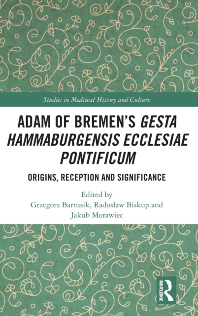 Adam of Bremen's Gesta Hammaburgensis Ecclesiae Pontificum: Origins, Reception and Significance