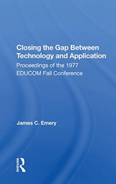 Closing the Gap Between Technology and Application: Proceedings of the 1977 EDUCOM Fall Conference