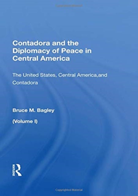 Contadora And The Diplomacy Of Peace In Central America: Volume I: The United States, Central America, And Contadora