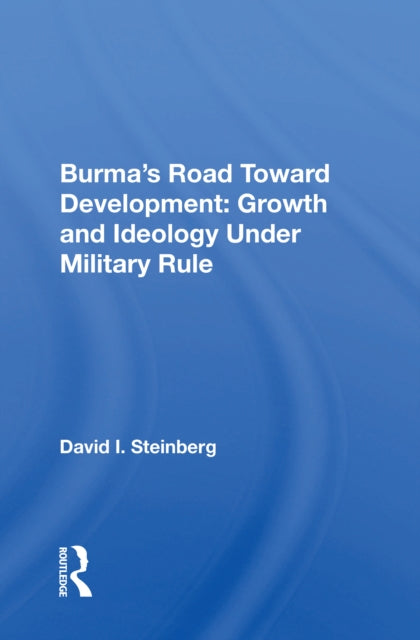 Burma's Road Toward Development: Growth And Ideology Under Military Rule