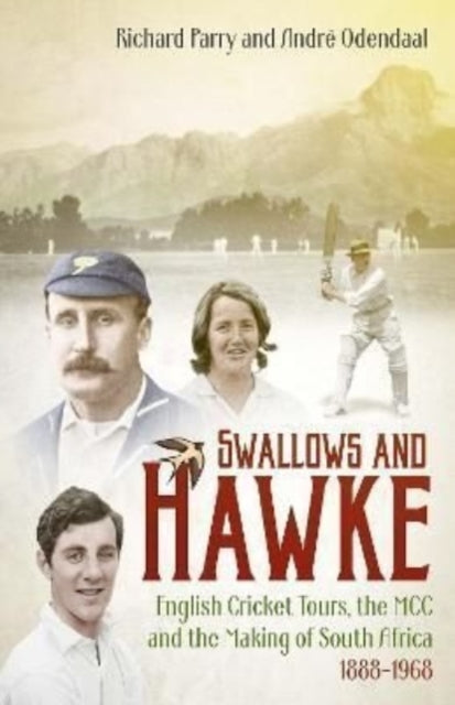 Swallows and Hawke: England's Cricket Tourists, MCC and the Making of South Africa 1888-1968