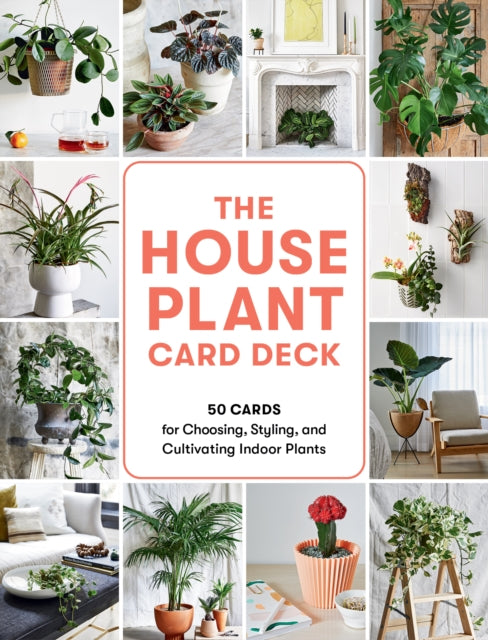 The Houseplant Card Deck: 50 Cards for Choosing, Styling, and Cultivating Indoor Plants