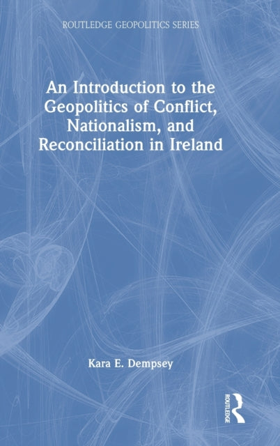 An Introduction to the Geopolitics of Conflict, Nationalism, and Reconciliation in Ireland