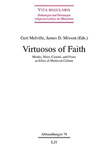 Virtuosos of Faith: Monks, Nuns, Canons, and Friars as Elites of Medieval Culturevolume 78