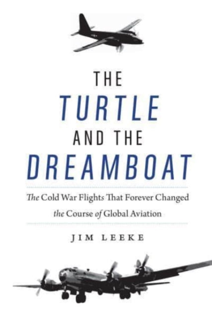 Turtle and the Dreamboat: The Cold War Flights That Forever Changed the Course of Global Aviation