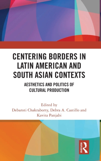 Centering Borders in Latin American and South Asian Contexts: Aesthetics and Politics of Cultural Production