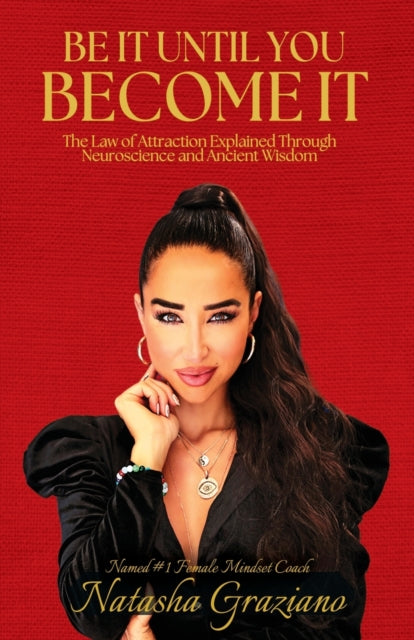 Be It Until You Become It: The Law of Attraction Explained Through Neuroscience and Ancient Wisdom