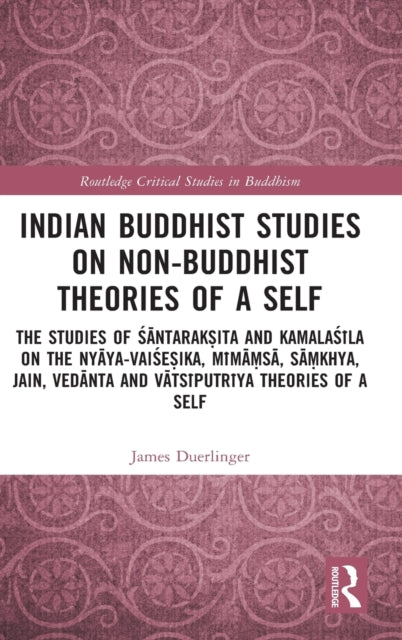 Indian Buddhist Studies on Non-Buddhist Theories of a Self: The Studies of Santaraksita and Kamalasila on the Nyaya-Vaisesika, Mimamsa, Samkhya, Jain, Vedanta and Vatsiputriya Theories of a Self
