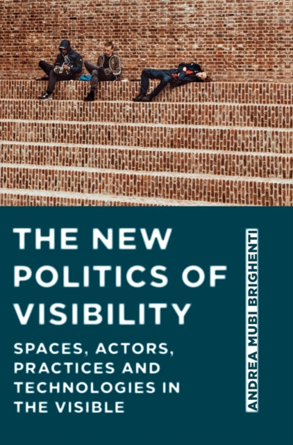 The New Politics of Visibility: Spaces, Actors, Practices and Technologies in The Visible